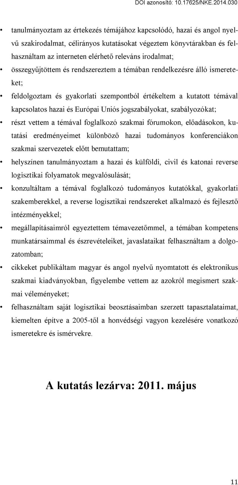 szabályozókat; részt vettem a témával foglalkozó szakmai fórumokon, előadásokon, kutatási eredményeimet különböző hazai tudományos konferenciákon szakmai szervezetek előtt bemutattam; helyszínen