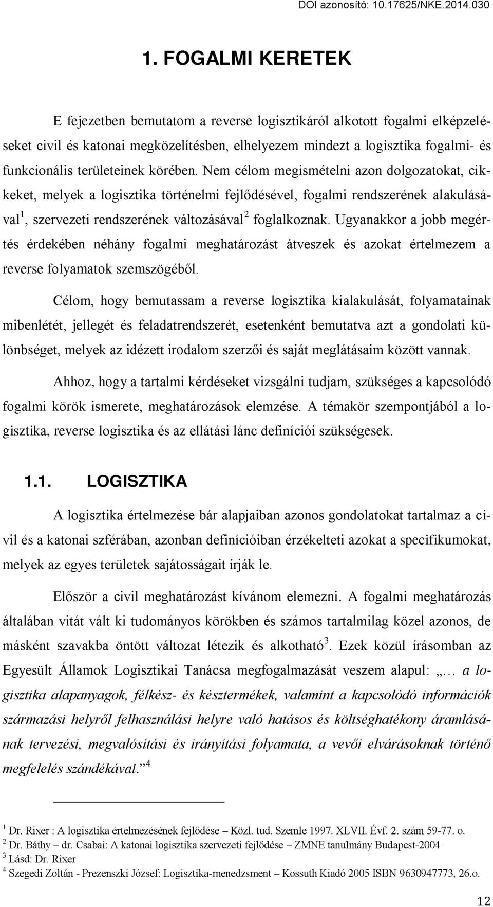 Nem célom megismételni azon dolgozatokat, cikkeket, melyek a logisztika történelmi fejlődésével, fogalmi rendszerének alakulásá- 1 2 val, szervezeti rendszerének változásával foglalkoznak.