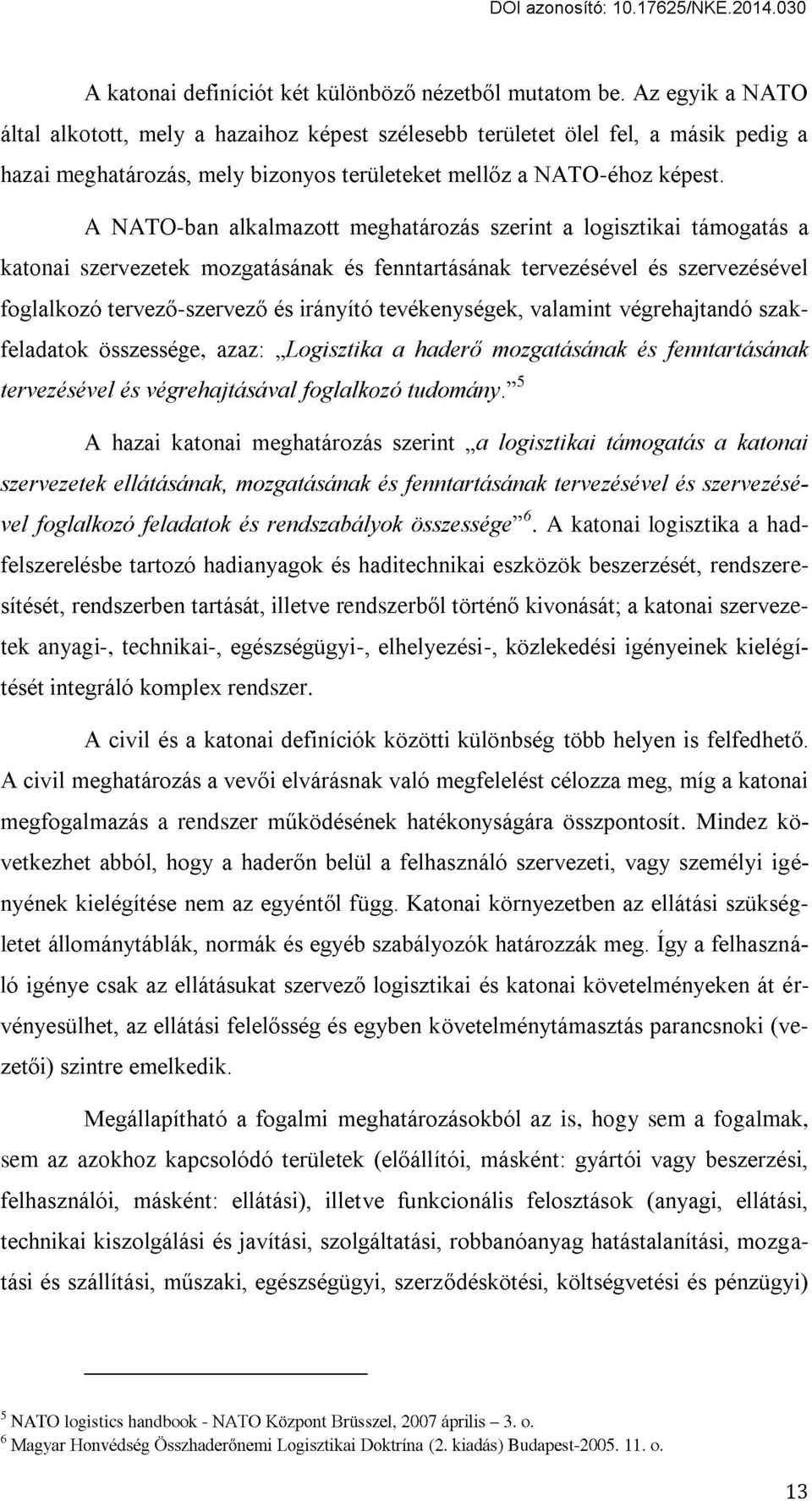 A NATO-ban alkalmazott meghatározás szerint a logisztikai támogatás a katonai szervezetek mozgatásának és fenntartásának tervezésével és szervezésével foglalkozó tervező-szervező és irányító