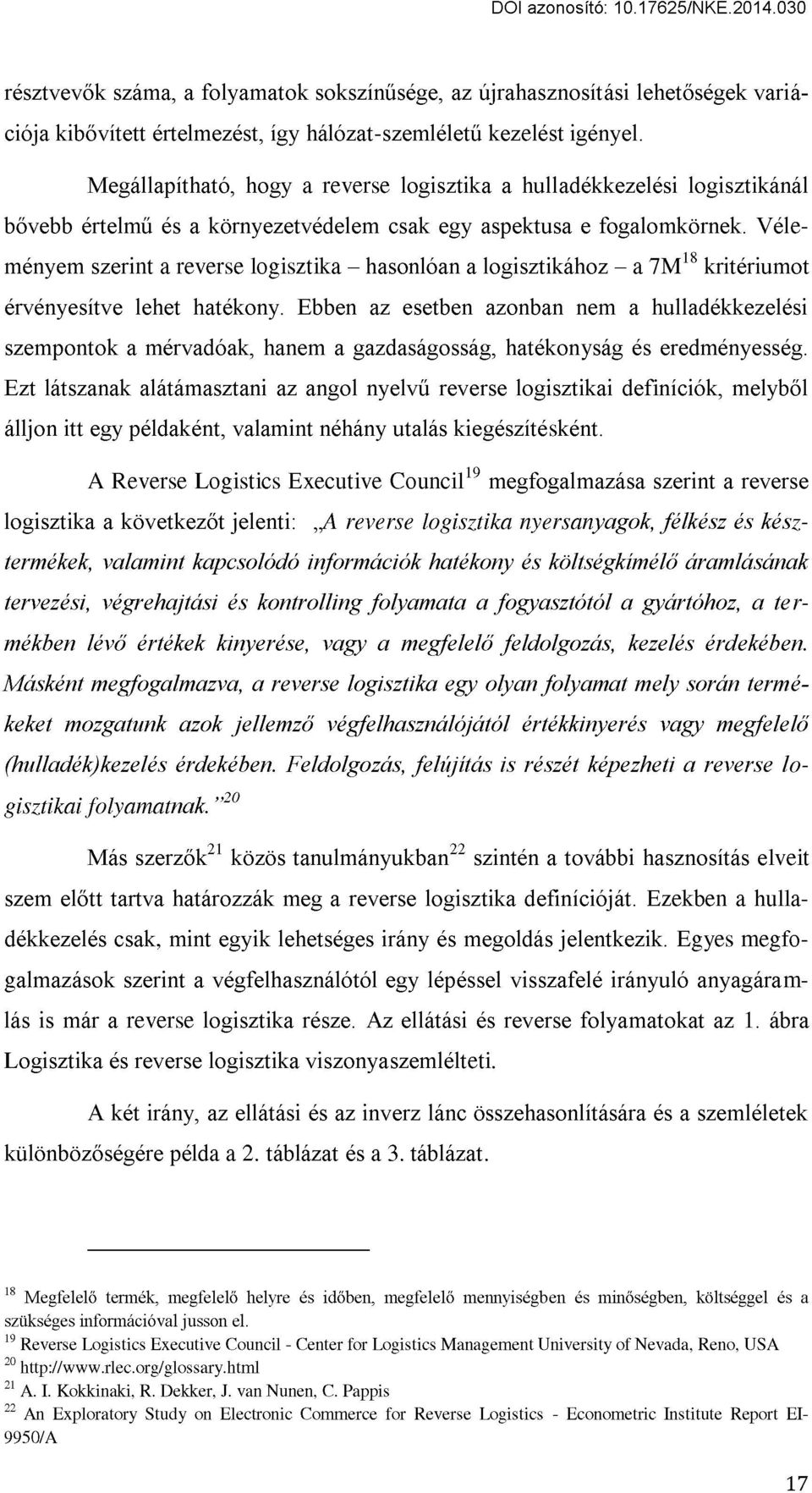 Véle- 18 ményem szerint a reverse logisztika - hasonlóan a logisztikához - a 7M kritériumot érvényesítve lehet hatékony.