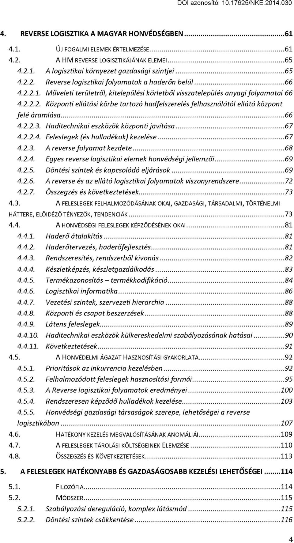 .. 66 4.2.2.3. Haditechnikai eszközök központi javítása...67 4.2.2.4. Feleslegek (és hulladékok) kezelése... 67 4.2.3. A reverse folyamat kezdete... 68 4.2.4. Egyes reverse logisztikai elemek honvédségi jellem zői.