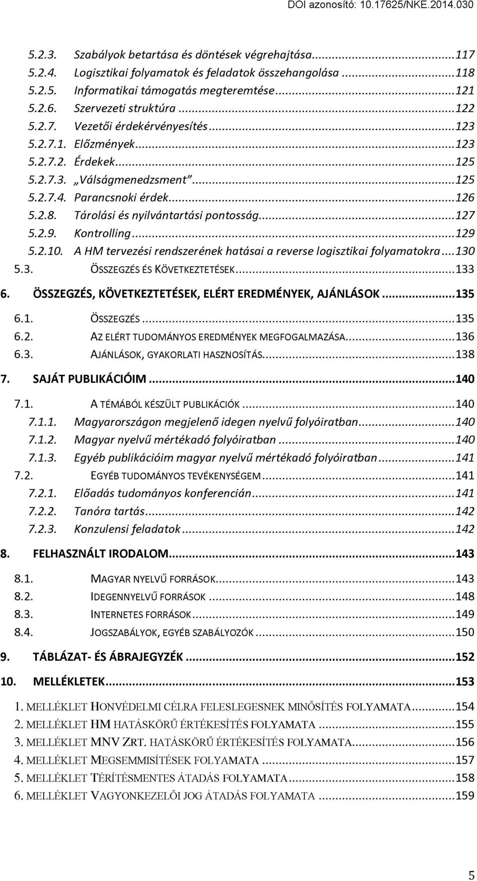 Tárolási és nyilvántartási pontosság...127 5.2.9. Kontrolling...129 5.2.10. A HM tervezési rendszerének hatásai a reverse logisztikai folyamatokra...130 5.3. ÖSSZEGZÉS ÉS KÖVETKEZTETÉSEK... 133 6.