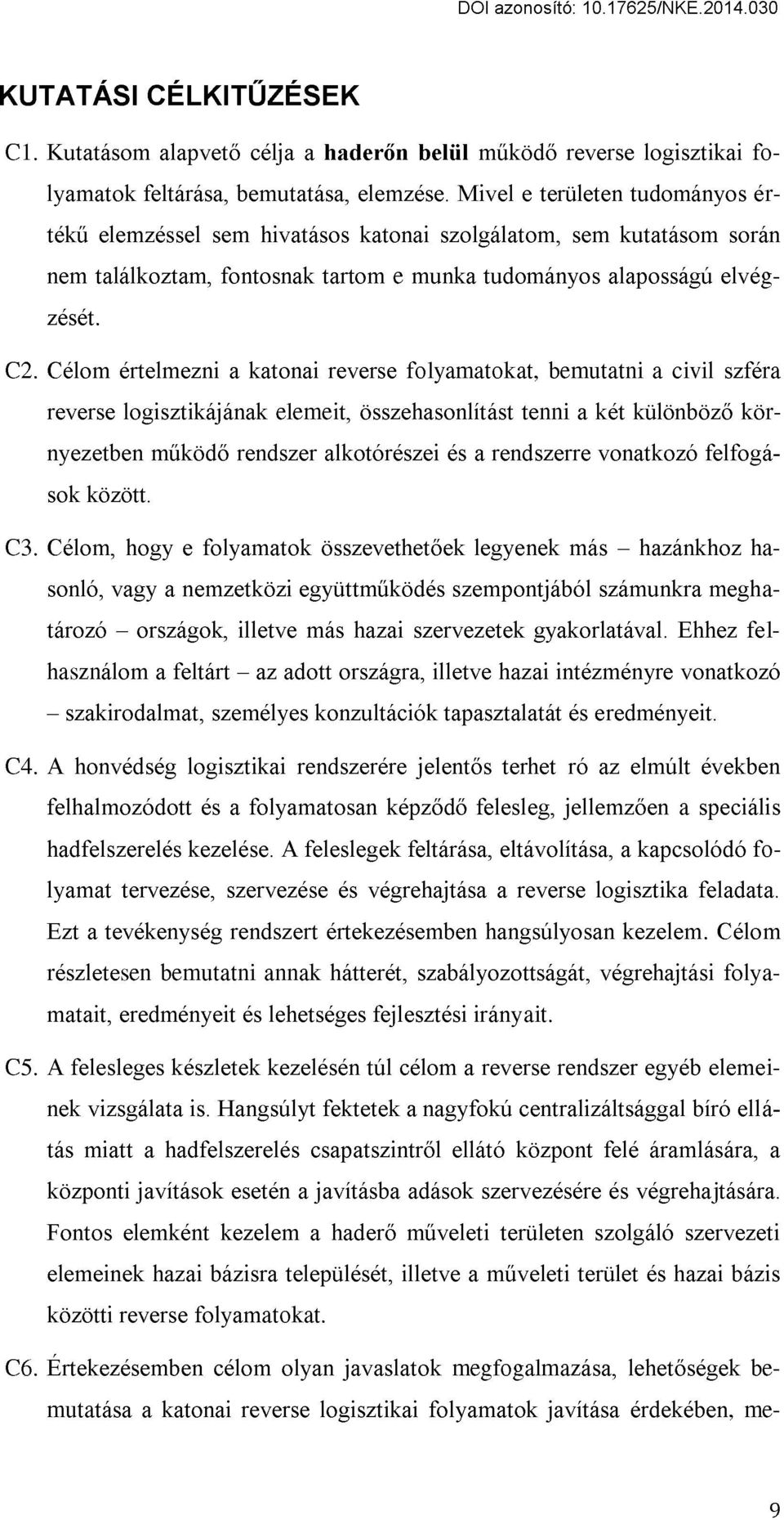 Célom értelmezni a katonai reverse folyamatokat, bemutatni a civil szféra reverse logisztikájának elemeit, összehasonlítást tenni a két különböző környezetben működő rendszer alkotórészei és a