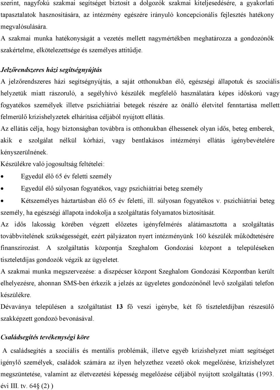 Jelzırendszeres házi segítségnyújtás A jelzırendszeres házi segítségnyújtás, a saját otthonukban élı, egészségi állapotuk és szociális helyzetük miatt rászoruló, a segélyhívó készülék megfelelı