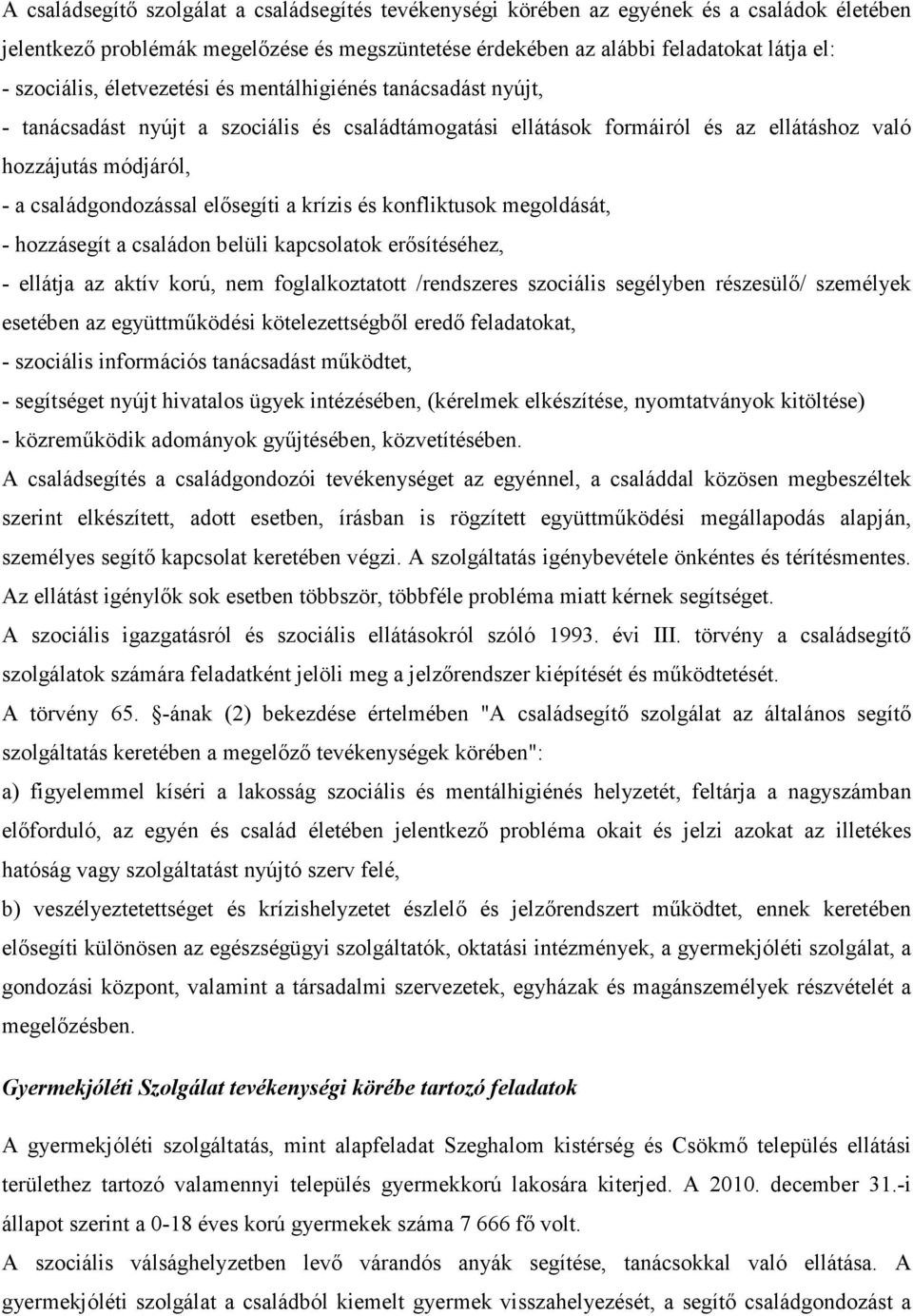 krízis és konfliktusok megoldását, - hozzásegít a családon belüli kapcsolatok erısítéséhez, - ellátja az aktív korú, nem foglalkoztatott /rendszeres szociális segélyben részesülı/ személyek esetében
