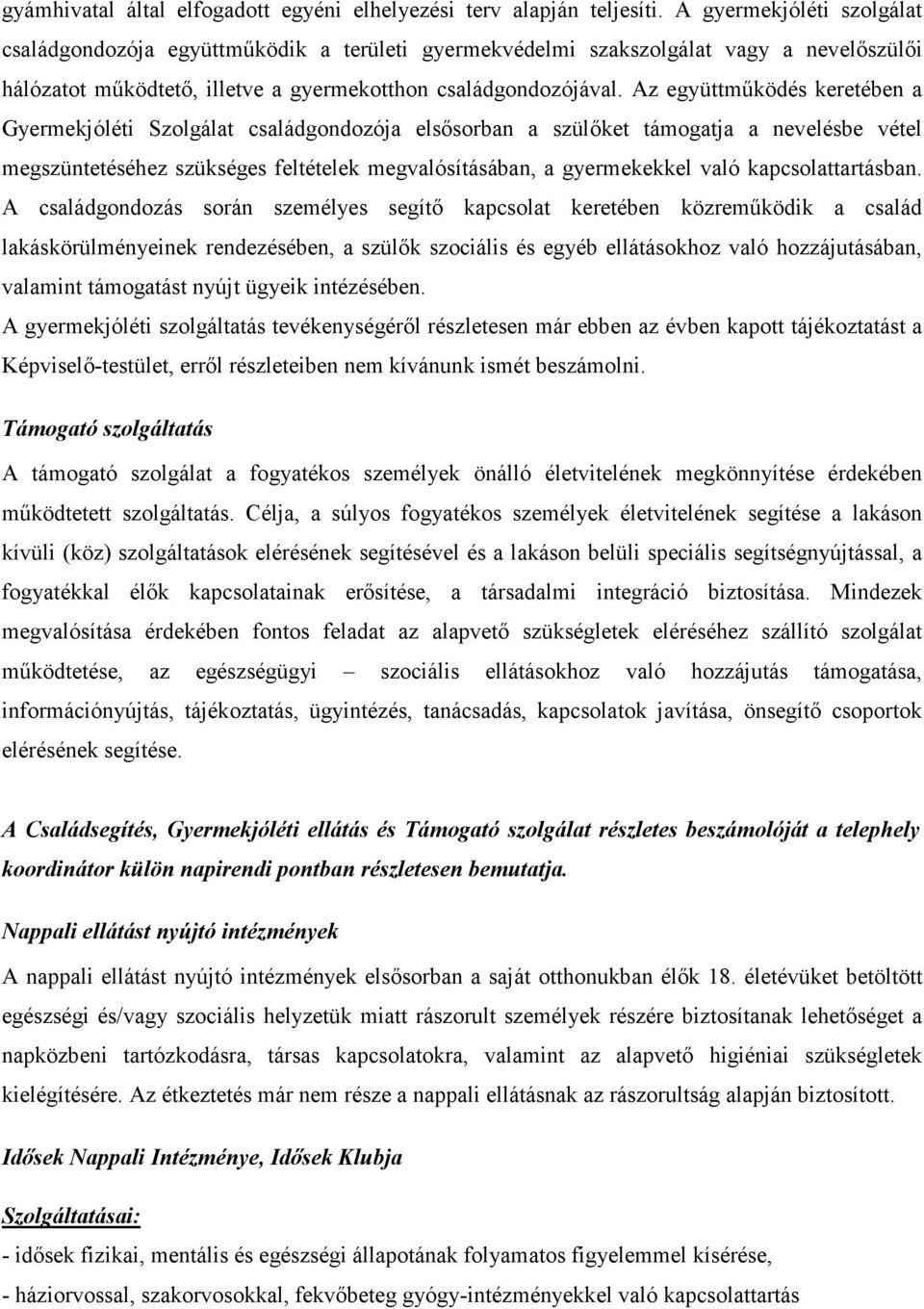 Az együttmőködés keretében a Gyermekjóléti Szolgálat családgondozója elsısorban a szülıket támogatja a nevelésbe vétel megszüntetéséhez szükséges feltételek megvalósításában, a gyermekekkel való