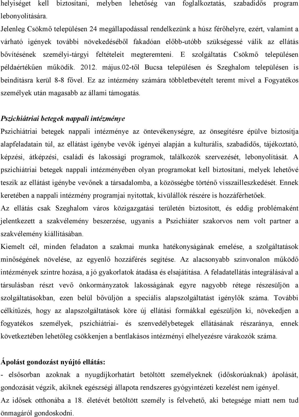 személyi-tárgyi feltételeit megteremteni. E szolgáltatás Csökmı településen példaértékően mőködik. 2012. május.02-tıl Bucsa településen és Szeghalom településen is beindításra kerül 8-8 fıvel.