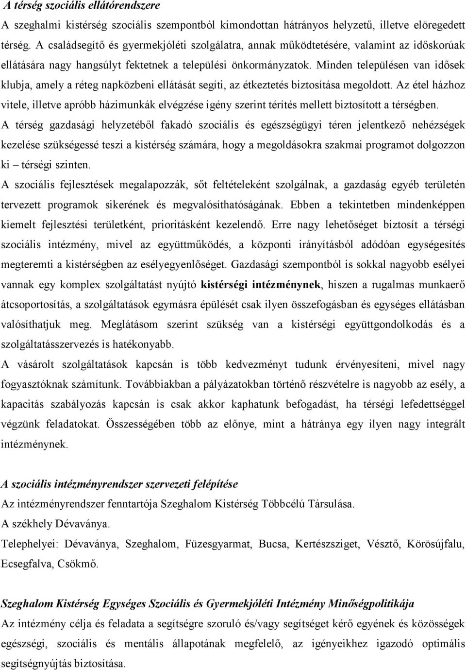 Minden településen van idısek klubja, amely a réteg napközbeni ellátását segíti, az étkeztetés biztosítása megoldott.