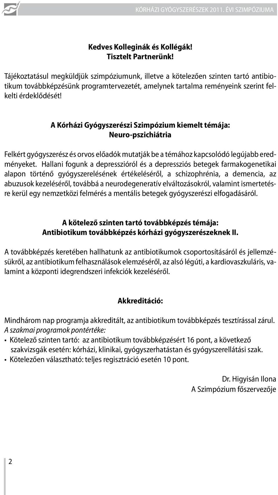 A Kórházi Gyógyszerészi Szimpózium kiemelt témája: Neuro-pszichiátria Felkért gyógyszerész és orvos előadók mutatják be a témához kapcsolódó legújabb eredményeket.
