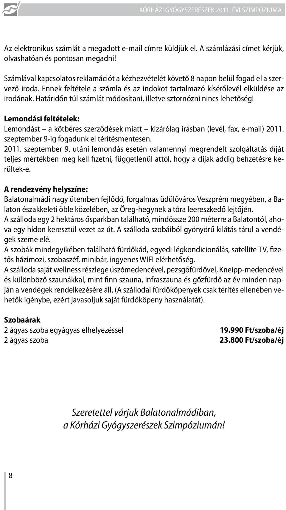 Határidőn túl számlát módosítani, illetve sztornózni nincs lehetőség! Lemondási feltételek: Lemondást a kötbéres szerződések miatt kizárólag írásban (levél, fax, e-mail) 2011.
