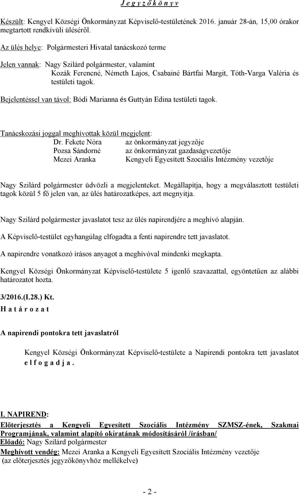 Bejelentéssel van távol: Bódi Marianna és Guttyán Edina testületi tagok. Tanácskozási joggal meghívottak közül megjelent: Dr.