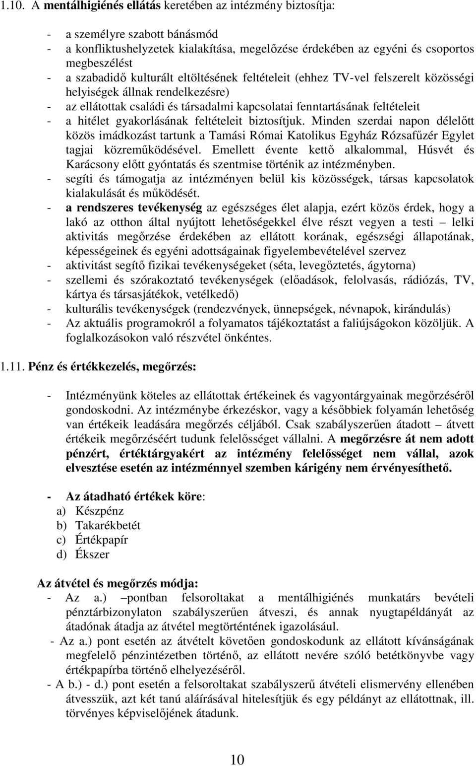 hitélet gyakorlásának feltételeit biztosítjuk. Minden szerdai napon délelőtt közös imádkozást tartunk a Tamási Római Katolikus Egyház Rózsafűzér Egylet tagjai közreműködésével.