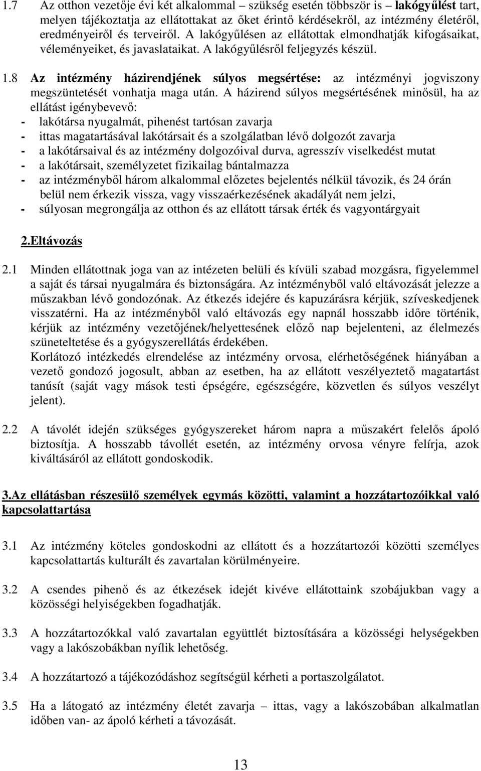 8 Az intézmény házirendjének súlyos megsértése: az intézményi jogviszony megszüntetését vonhatja maga után.
