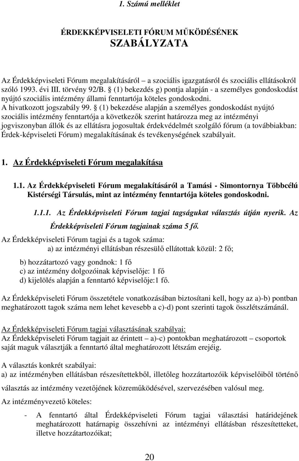 (1) bekezdése alapján a személyes gondoskodást nyújtó szociális intézmény fenntartója a következők szerint határozza meg az intézményi jogviszonyban állók és az ellátásra jogosultak érdekvédelmét