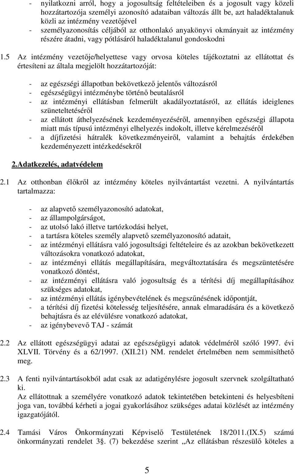 5 Az intézmény vezetője/helyettese vagy orvosa köteles tájékoztatni az ellátottat és értesíteni az általa megjelölt hozzátartozóját: - az egészségi állapotban bekövetkező jelentős változásról -