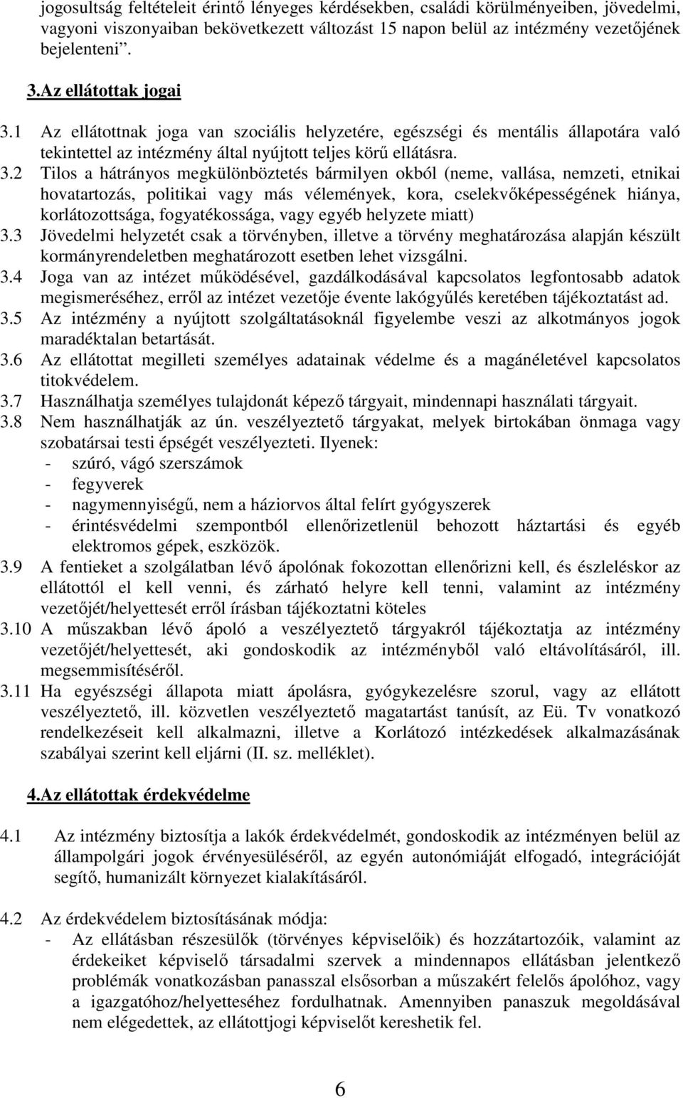 1 Az ellátottnak joga van szociális helyzetére, egészségi és mentális állapotára való tekintettel az intézmény által nyújtott teljes körű ellátásra. 3.