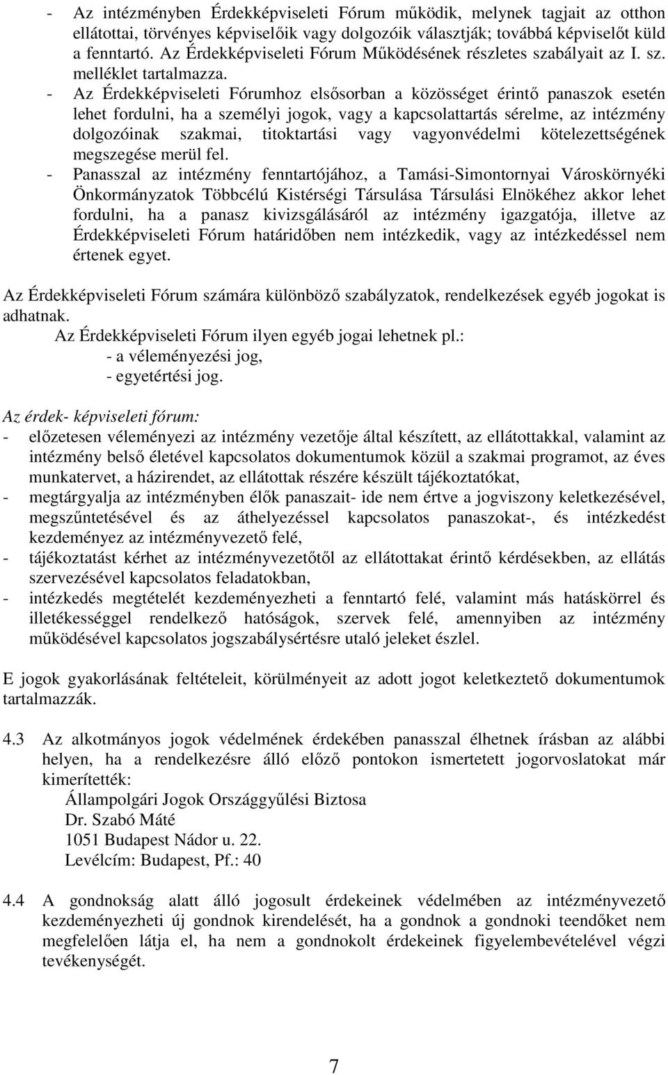 - Az Érdekképviseleti Fórumhoz elsősorban a közösséget érintő panaszok esetén lehet fordulni, ha a személyi jogok, vagy a kapcsolattartás sérelme, az intézmény dolgozóinak szakmai, titoktartási vagy