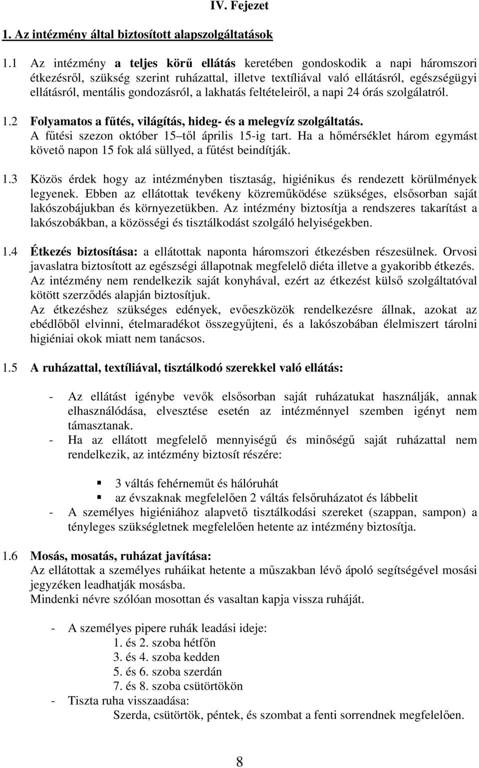 gondozásról, a lakhatás feltételeiről, a napi 24 órás szolgálatról. 1.2 Folyamatos a fűtés, világítás, hideg- és a melegvíz szolgáltatás. A fűtési szezon október 15 től április 15-ig tart.