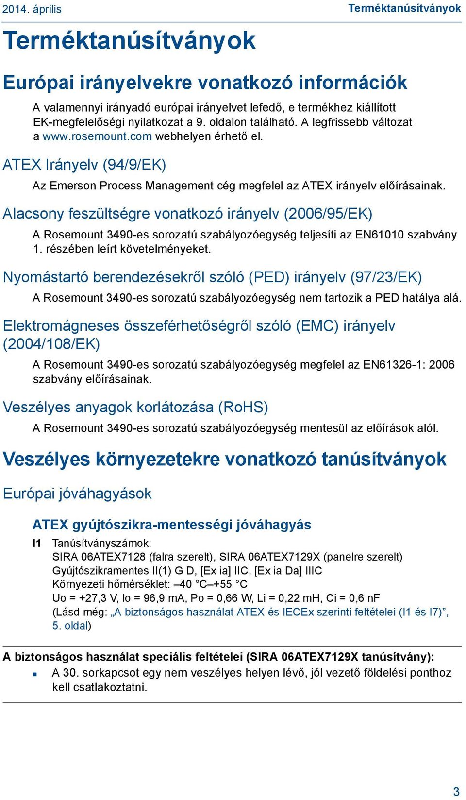 Alacsony feszültségre vonatkozó irányelv (2006/95/EK) A Rosemount 3490-es sorozatú szabályozóegység teljesíti az EN61010 szabvány 1. részében leírt követelményeket.