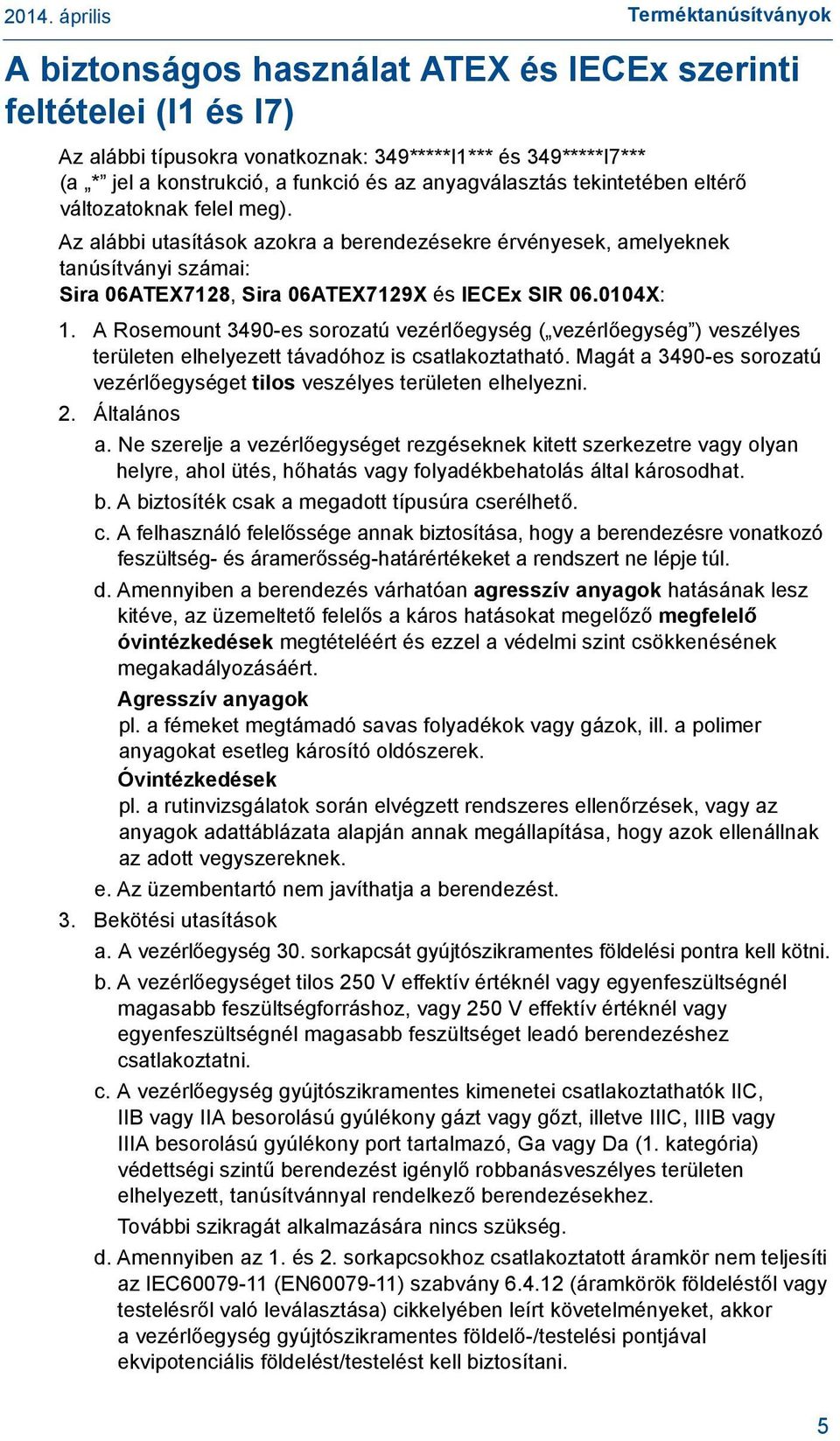 A Rosemount 3490-es sorozatú vezérlőegység ( vezérlőegység ) veszélyes területen elhelyezett távadóhoz is csatlakoztatható.