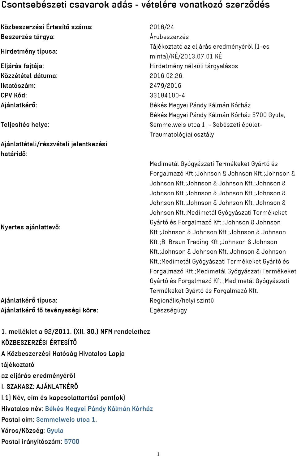 Iktatószám: 2479/2016 CPV Kód: 33184100-4 Ajánlatkérő: Békés Megyei Pándy Kálmán Kórház Békés Megyei Pándy Kálmán Kórház 5700 Gyula, Teljesítés helye: Semmelweis utca 1.