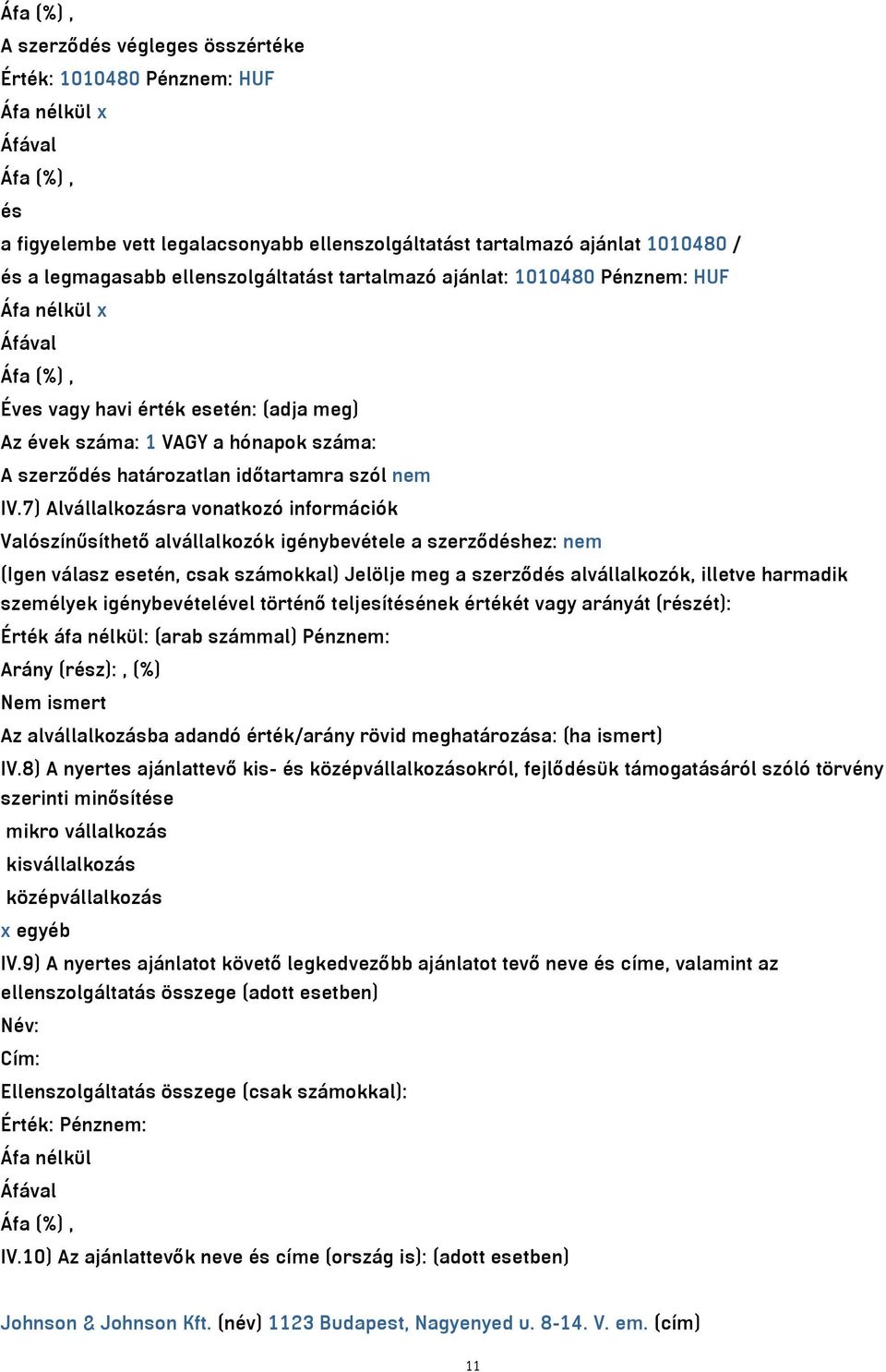7) Alvállalkozásra vonatkozó információk Valószínűsíthető alvállalkozók igénybevétele a szerződéshez: nem (Igen válasz esetén, csak számokkal) Jelölje meg a szerződés alvállalkozók, illetve harmadik