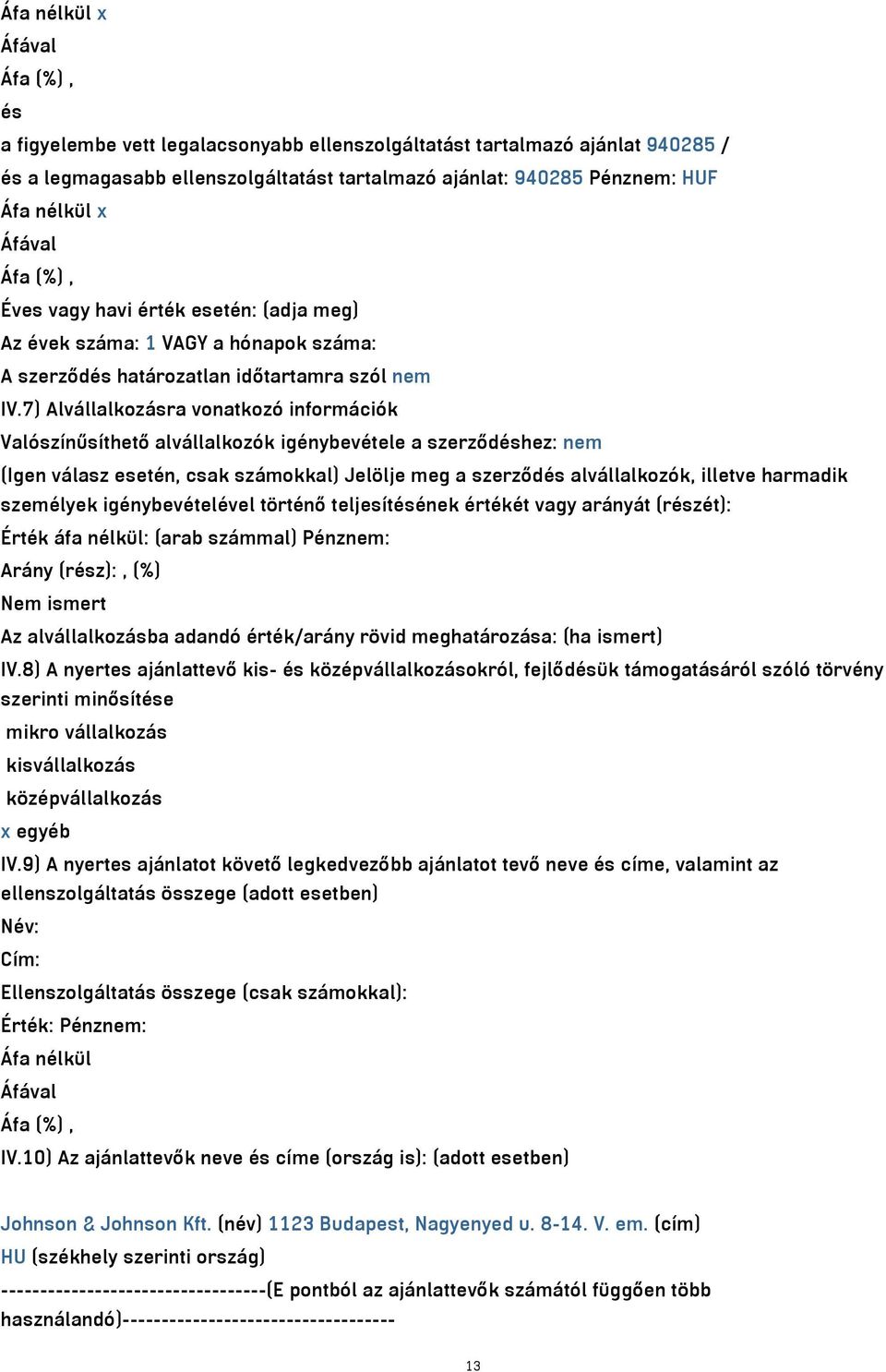 7) Alvállalkozásra vonatkozó információk Valószínűsíthető alvállalkozók igénybevétele a szerződéshez: nem (Igen válasz esetén, csak számokkal) Jelölje meg a szerződés alvállalkozók, illetve harmadik