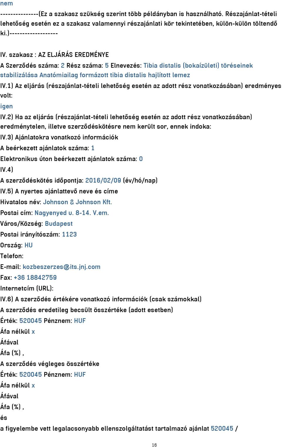 szakasz : AZ ELJÁRÁS EREDMÉNYE A Szerződés száma: 2 Rész száma: 5 Elnevezés: Tibia distalis (bokaízületi) töréseinek stabilizálása Anatómiailag formázott tibia distalis hajlított lemez IV.