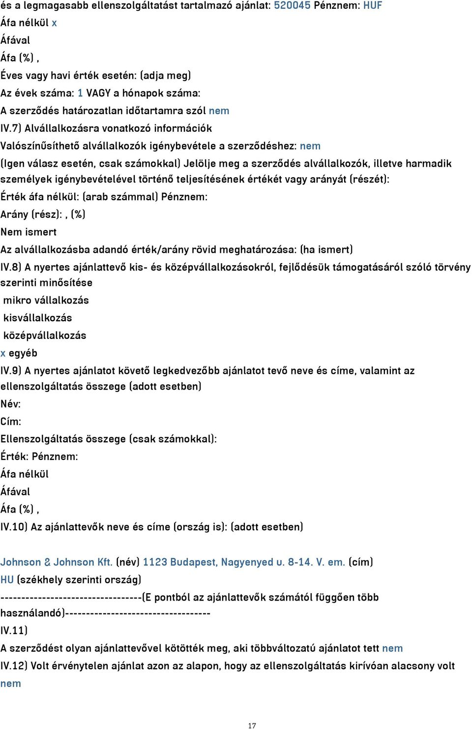 7) Alvállalkozásra vonatkozó információk Valószínűsíthető alvállalkozók igénybevétele a szerződéshez: nem (Igen válasz esetén, csak számokkal) Jelölje meg a szerződés alvállalkozók, illetve harmadik