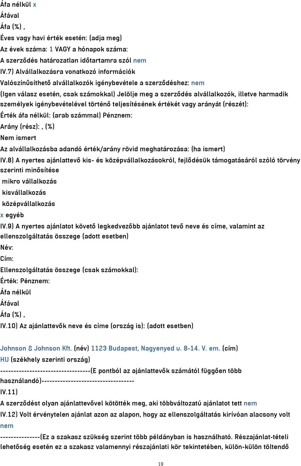 személyek igénybevételével történő teljesítésének értékét vagy arányát (részét): Érték áfa nélkül: (arab számmal) Pénznem: Arány (rész):, (%) Nem ismert Az alvállalkozásba adandó érték/arány rövid