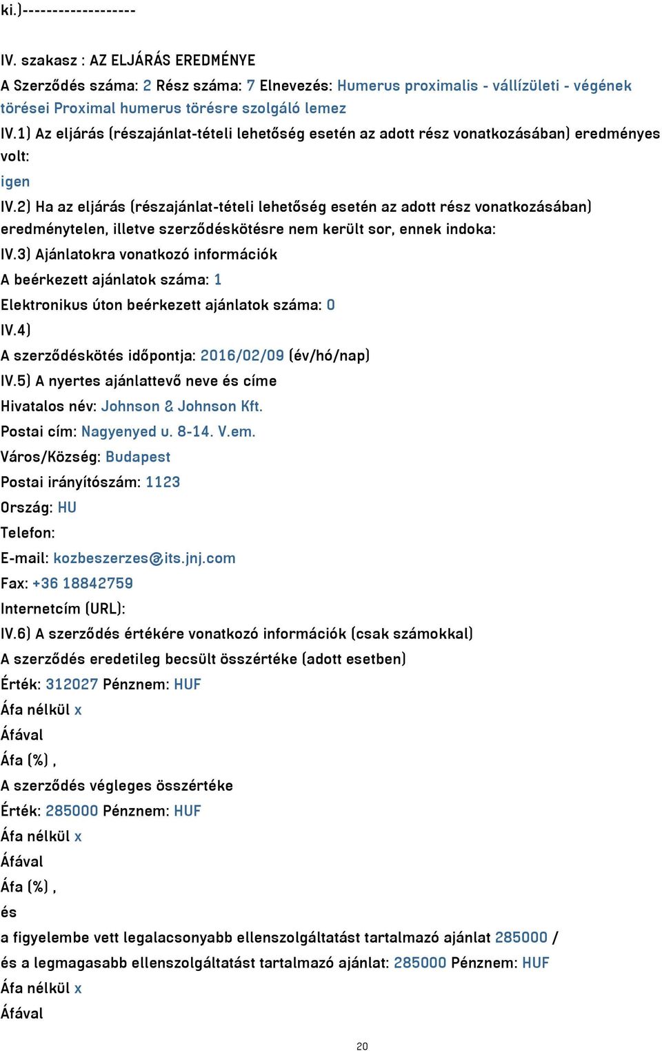 2) Ha az eljárás (részajánlat-tételi lehetőség esetén az adott rész vonatkozásában) eredménytelen, illetve szerződéskötésre nem került sor, ennek indoka: IV.