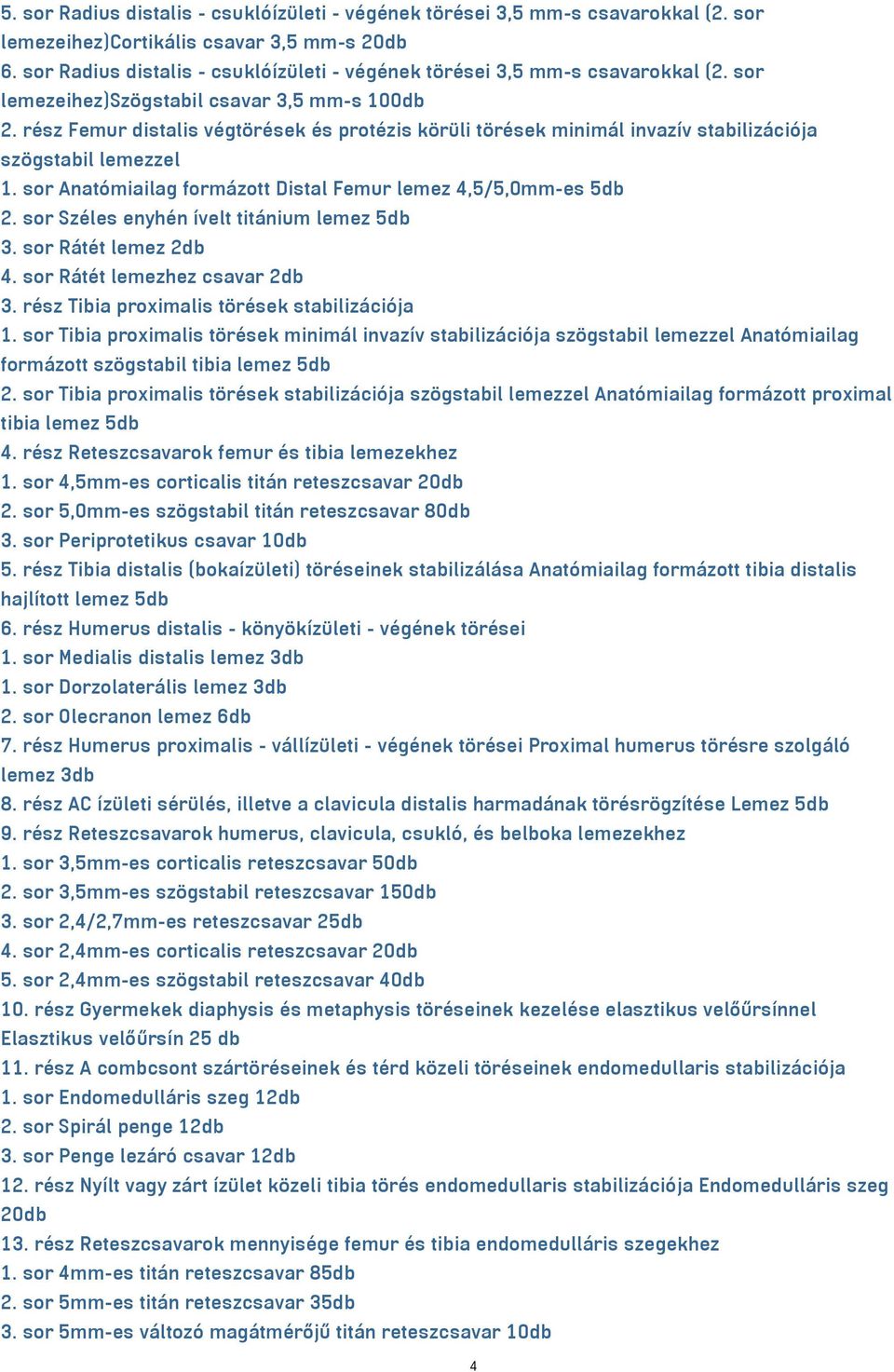 rész Femur distalis végtörések és protézis körüli törések minimál invazív stabilizációja szögstabil lemezzel 1. sor Anatómiailag formázott Distal Femur lemez 4,5/5,0mm-es 5db 2.