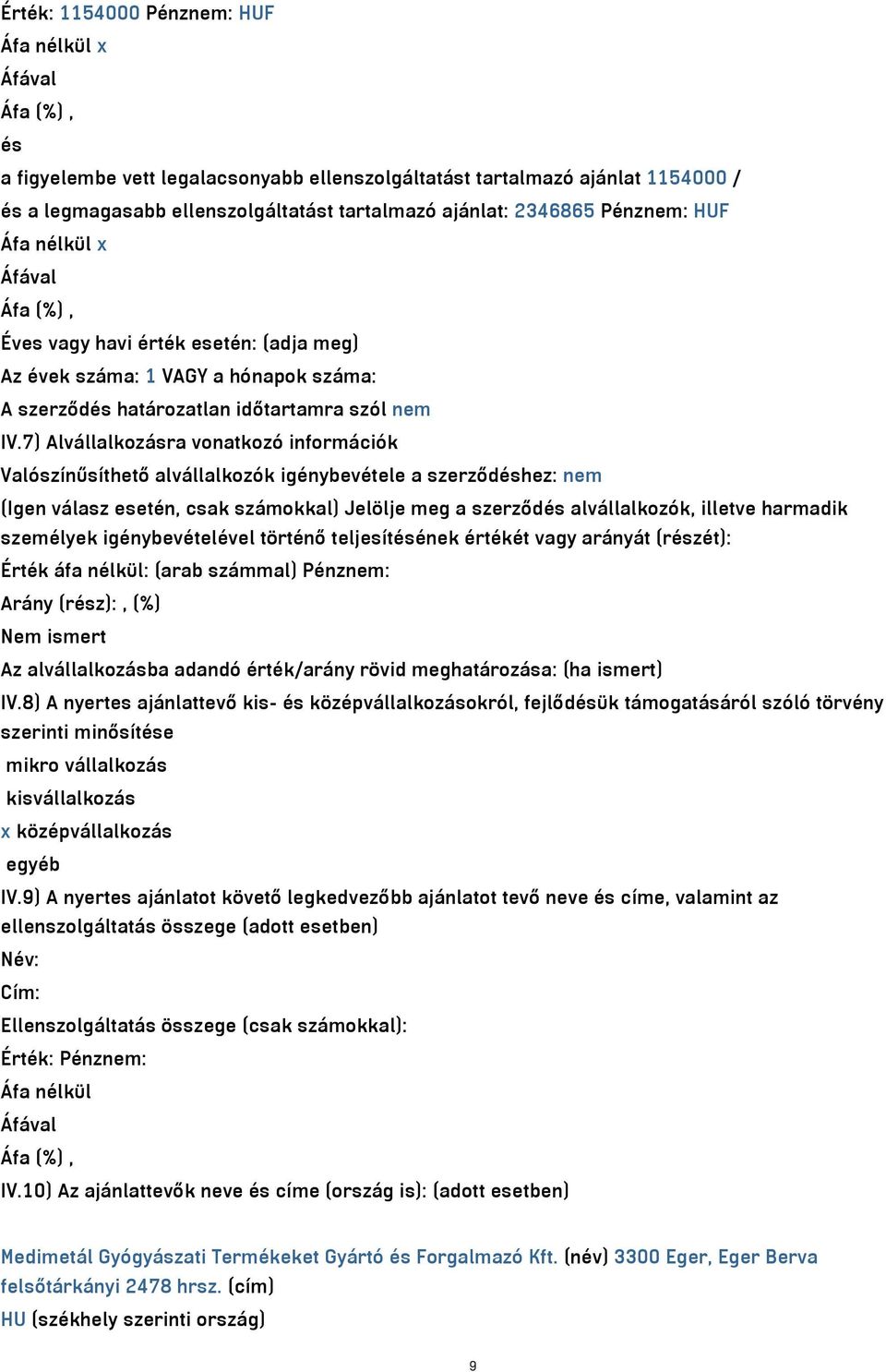 7) Alvállalkozásra vonatkozó információk Valószínűsíthető alvállalkozók igénybevétele a szerződéshez: nem (Igen válasz esetén, csak számokkal) Jelölje meg a szerződés alvállalkozók, illetve harmadik