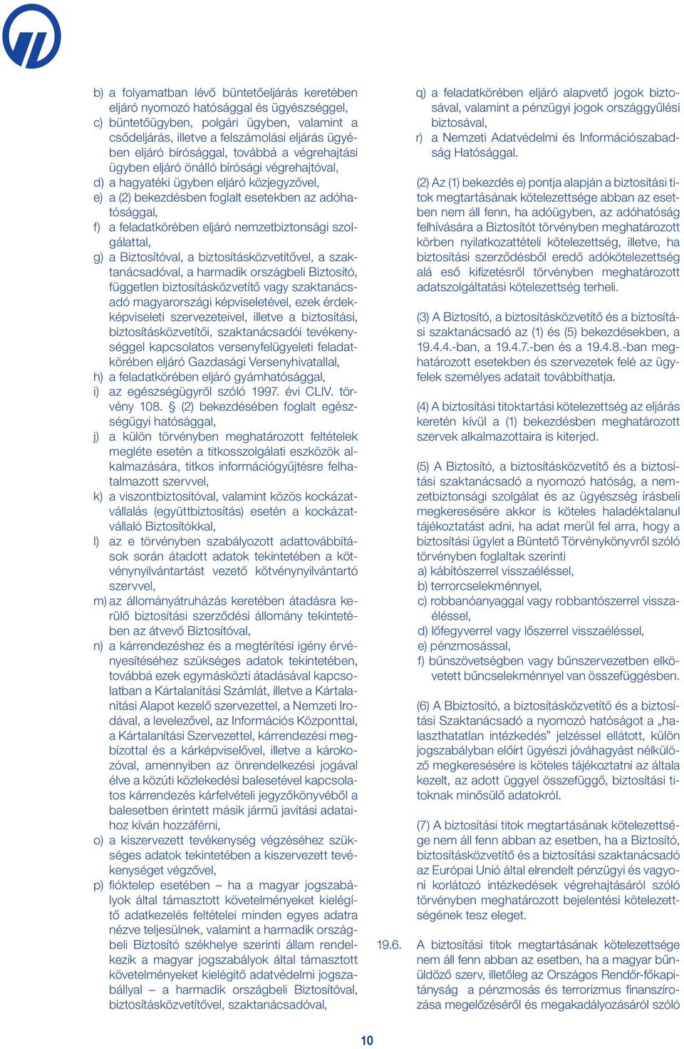 eljáró nemzetbiztonsági szolgálattal, g) a Biztosítóval, a biztosításközvetítővel, a szaktanácsadóval, a harmadik országbeli Biztosító, független biztosításközvetítő vagy szaktanácsadó magyarországi
