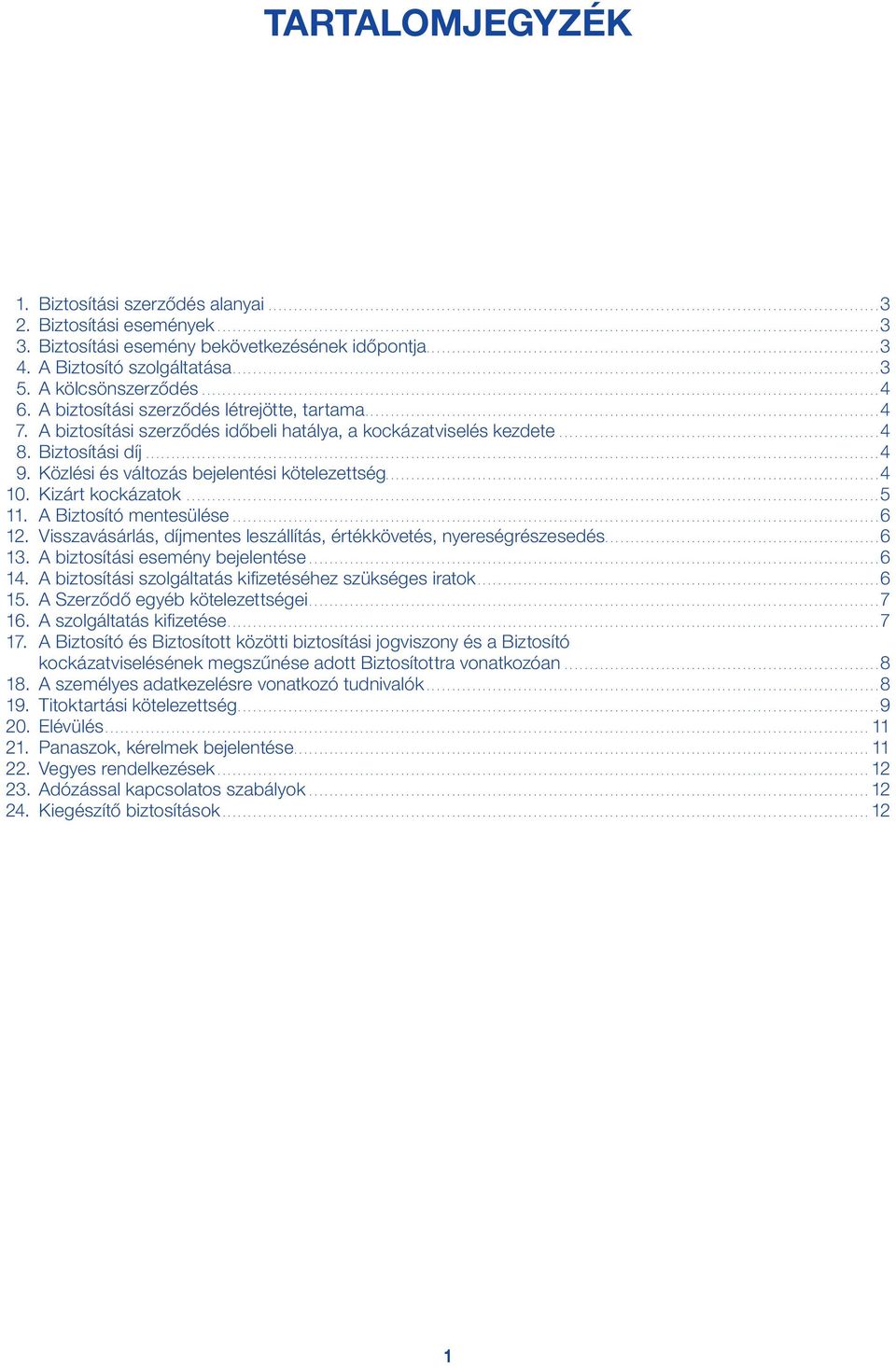 Kizárt kockázatok....5 11. A Biztosító mentesülése...6 12. Visszavásárlás, díjmentes leszállítás, értékkövetés, nyereségrészesedés....6 13. A biztosítási esemény bejelentése...6 14.