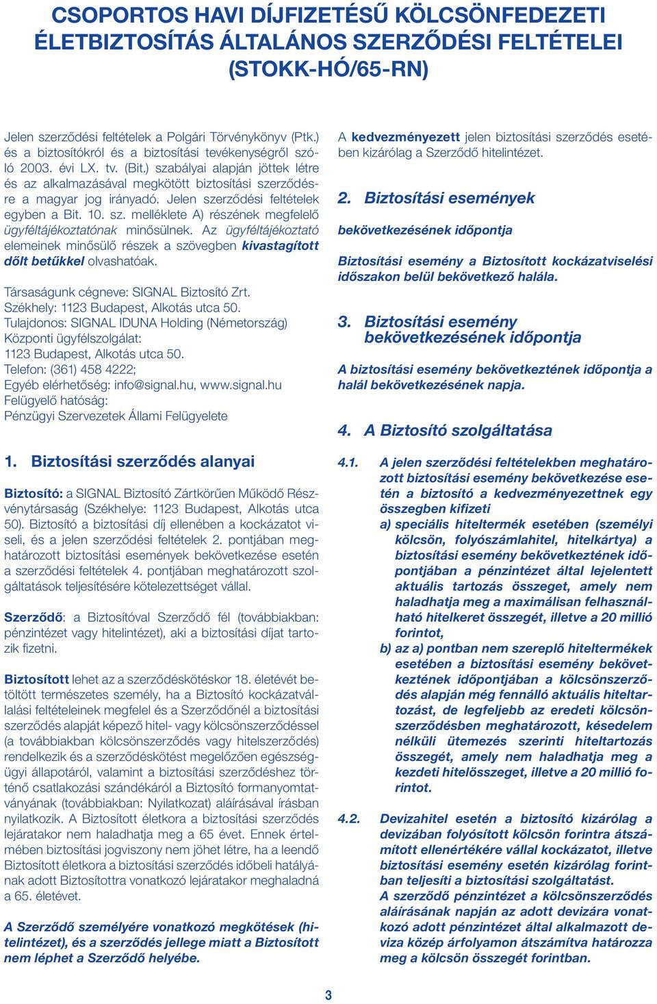 Jelen szerződési feltételek egyben a Bit. 10. sz. melléklete A) részének megfelelő ügyféltájékoztatónak minősülnek.