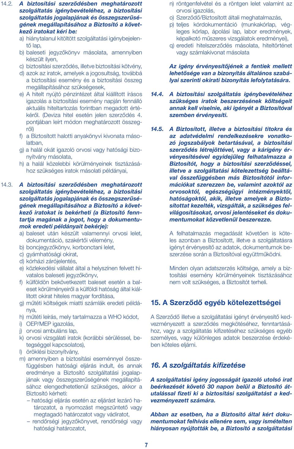 amelyek a jogosultság, továbbá a biztosítási esemény és a biztosítási összeg megállapításához szükségesek, e) A hitelt nyújtó pénzintézet által kiállított írásos igazolás a biztosítási esemény napján