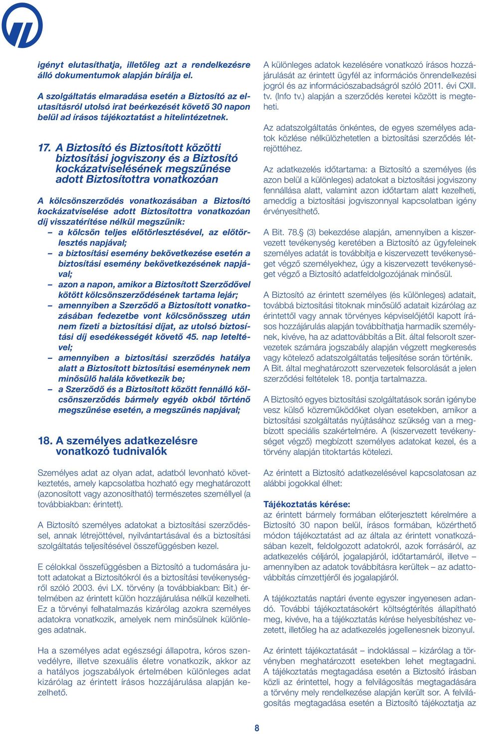 A Biztosító és Biztosított közötti biztosítási jogviszony és a Biztosító kockázatviselésének megszűnése adott Biztosítottra vonatkozóan A kölcsönszerződés vonatkozásában a Biztosító kockázatviselése