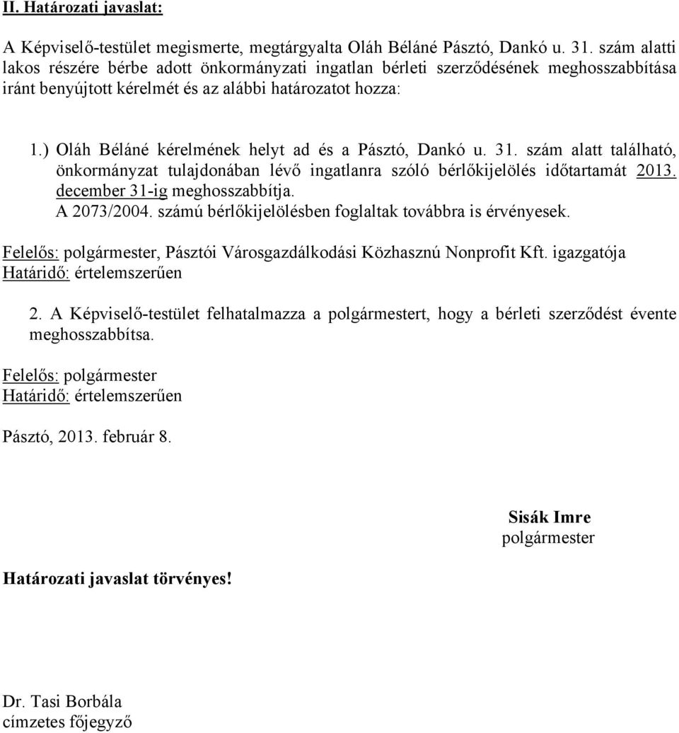 ) Oláh Béláné kérelmének helyt ad és a Pásztó, Dankó u. 31. szám alatt található, önkormányzat tulajdonában lévő ingatlanra szóló bérlőkijelölés időtartamát 2013.