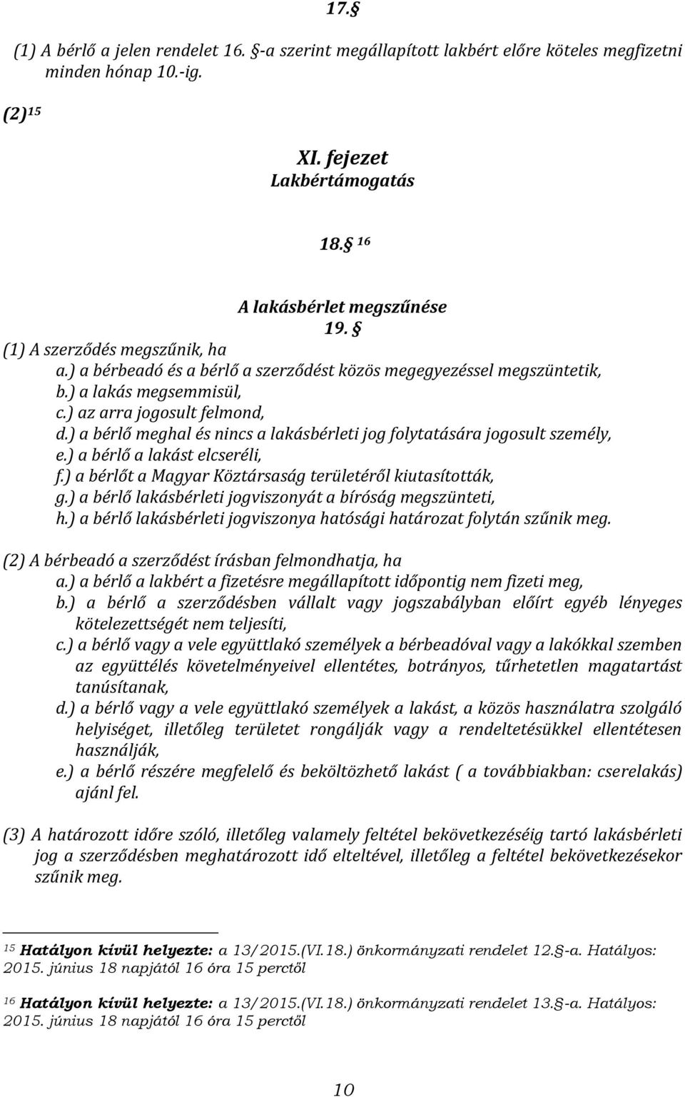 ) a bérlő meghal és nincs a lakásbérleti jog folytatására jogosult személy, e.) a bérlő a lakást elcseréli, f.) a bérlőt a Magyar Köztársaság területéről kiutasították, g.
