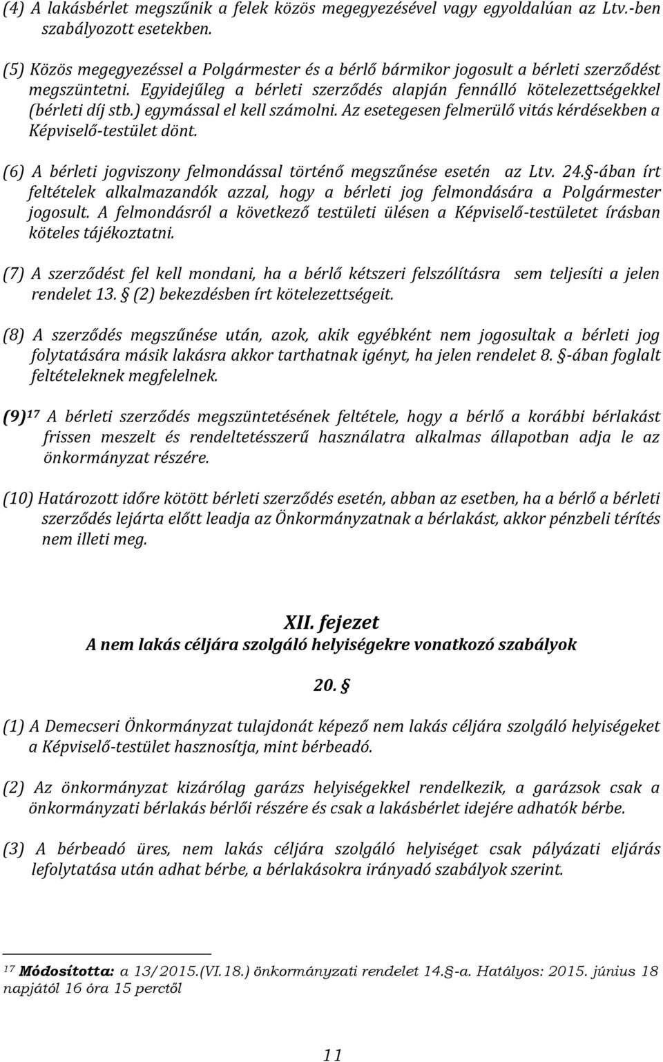 ) egymással el kell számolni. Az esetegesen felmerülő vitás kérdésekben a Képviselő-testület dönt. (6) A bérleti jogviszony felmondással történő megszűnése esetén az Ltv. 24.