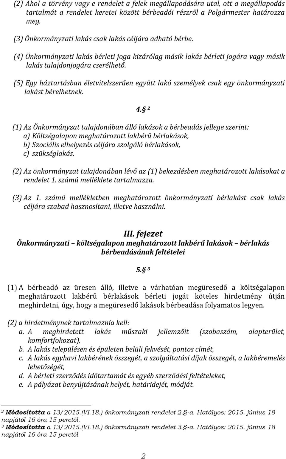 (5) Egy háztartásban életvitelszerűen együtt lakó személyek csak egy önkormányzati lakást bérelhetnek. 4.