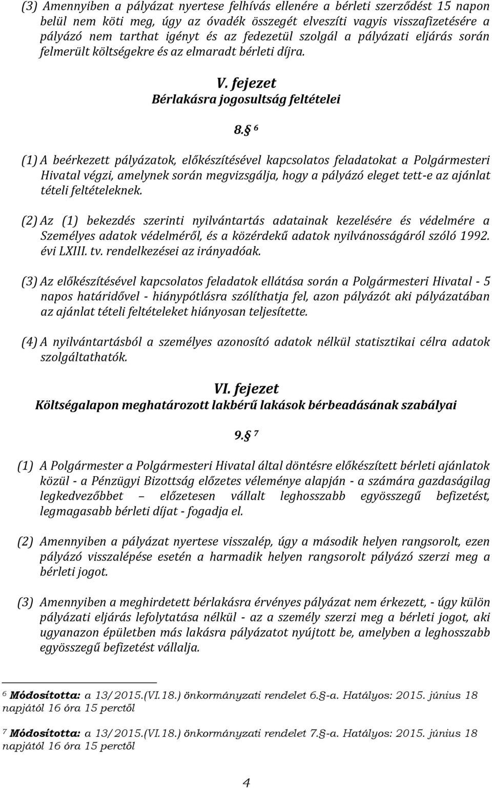 6 (1) A beérkezett pályázatok, előkészítésével kapcsolatos feladatokat a Polgármesteri Hivatal végzi, amelynek során megvizsgálja, hogy a pályázó eleget tett-e az ajánlat tételi feltételeknek.