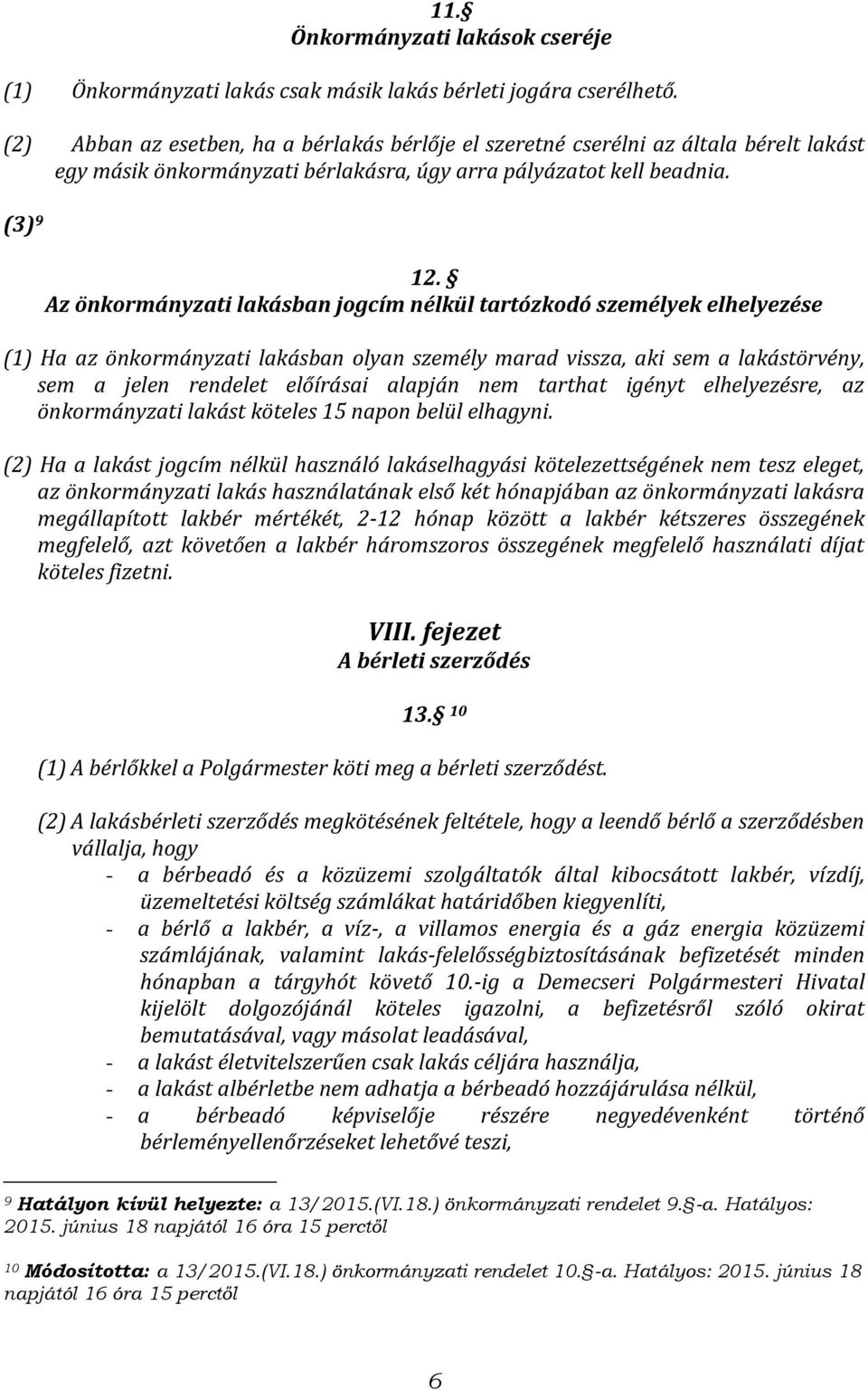 Az önkormányzati lakásban jogcím nélkül tartózkodó személyek elhelyezése (1) Ha az önkormányzati lakásban olyan személy marad vissza, aki sem a lakástörvény, sem a jelen rendelet előírásai alapján