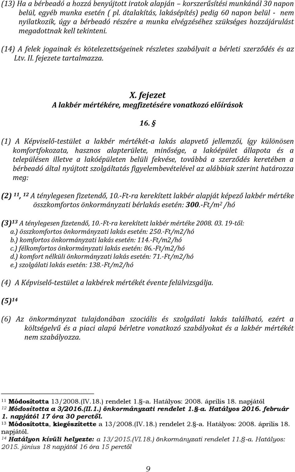 (14) A felek jogainak és kötelezettségeinek részletes szabályait a bérleti szerződés és az Ltv. II. fejezete tartalmazza. X. fejezet A lakbér mértékére, megfizetésére vonatkozó előírások 16.