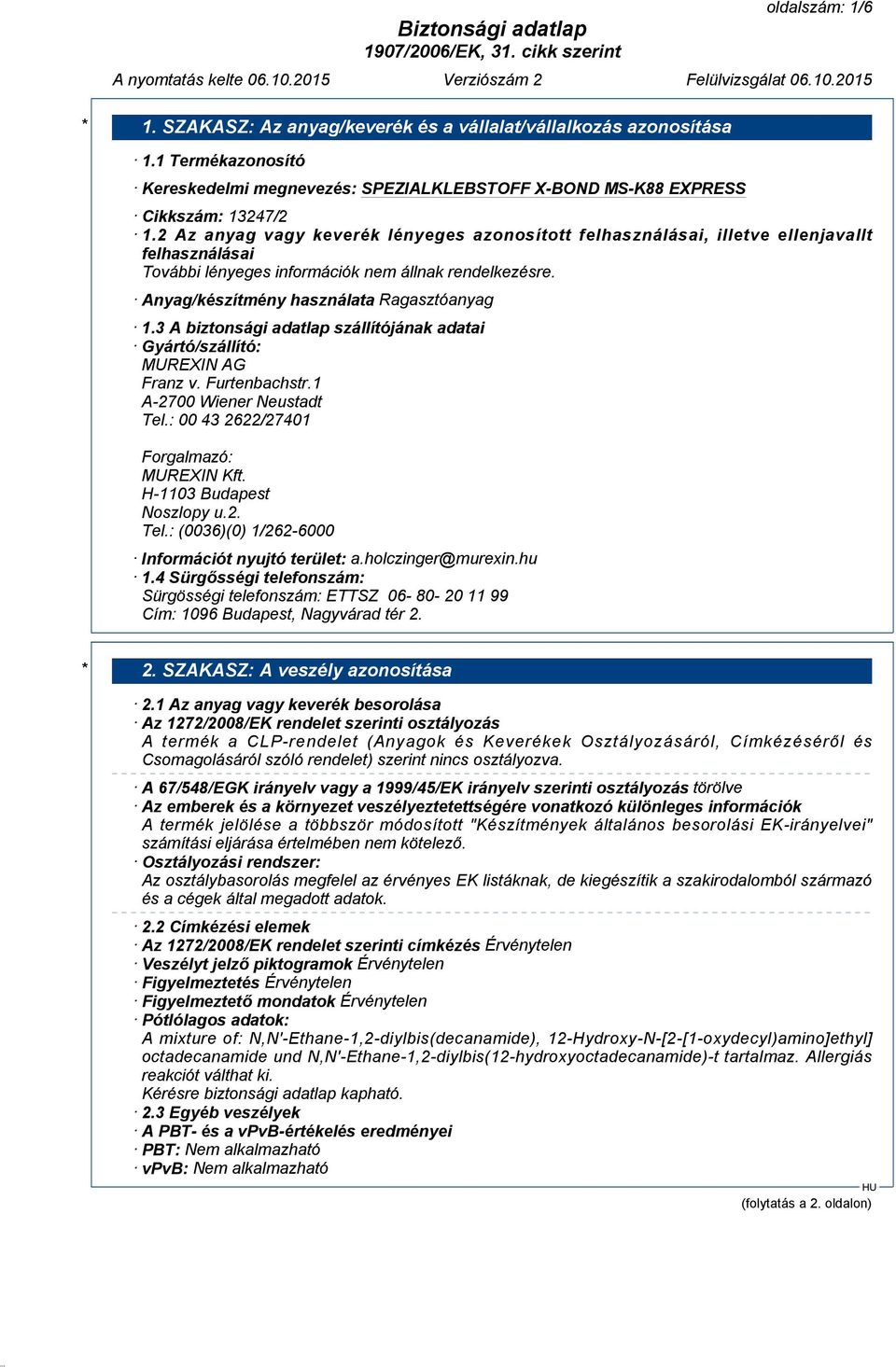 3 A biztonsági adatlap szállítójának adatai Gyártó/szállító: MUREXIN AG Franz v. Furtenbachstr.1 A-2700 Wiener Neustadt Tel.: 00 43 2622/27401 Forgalmazó: MUREXIN Kft. H-1103 Budapest Noszlopy u.2. Tel.: (0036)(0) 1/262-6000 Információt nyujtó terület: a.