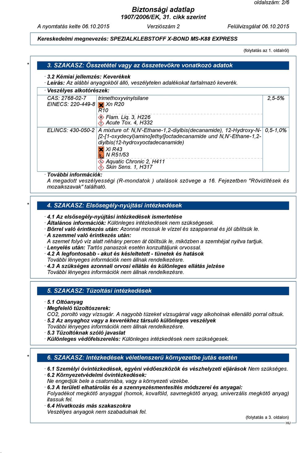 Veszélyes alkotórészek: CAS: 2768-02-7 EINECS: 220-449-8 trimethoxyvinylsilane Xn R20 R10 Flam. Liq. 3, H226 Acute Tox.