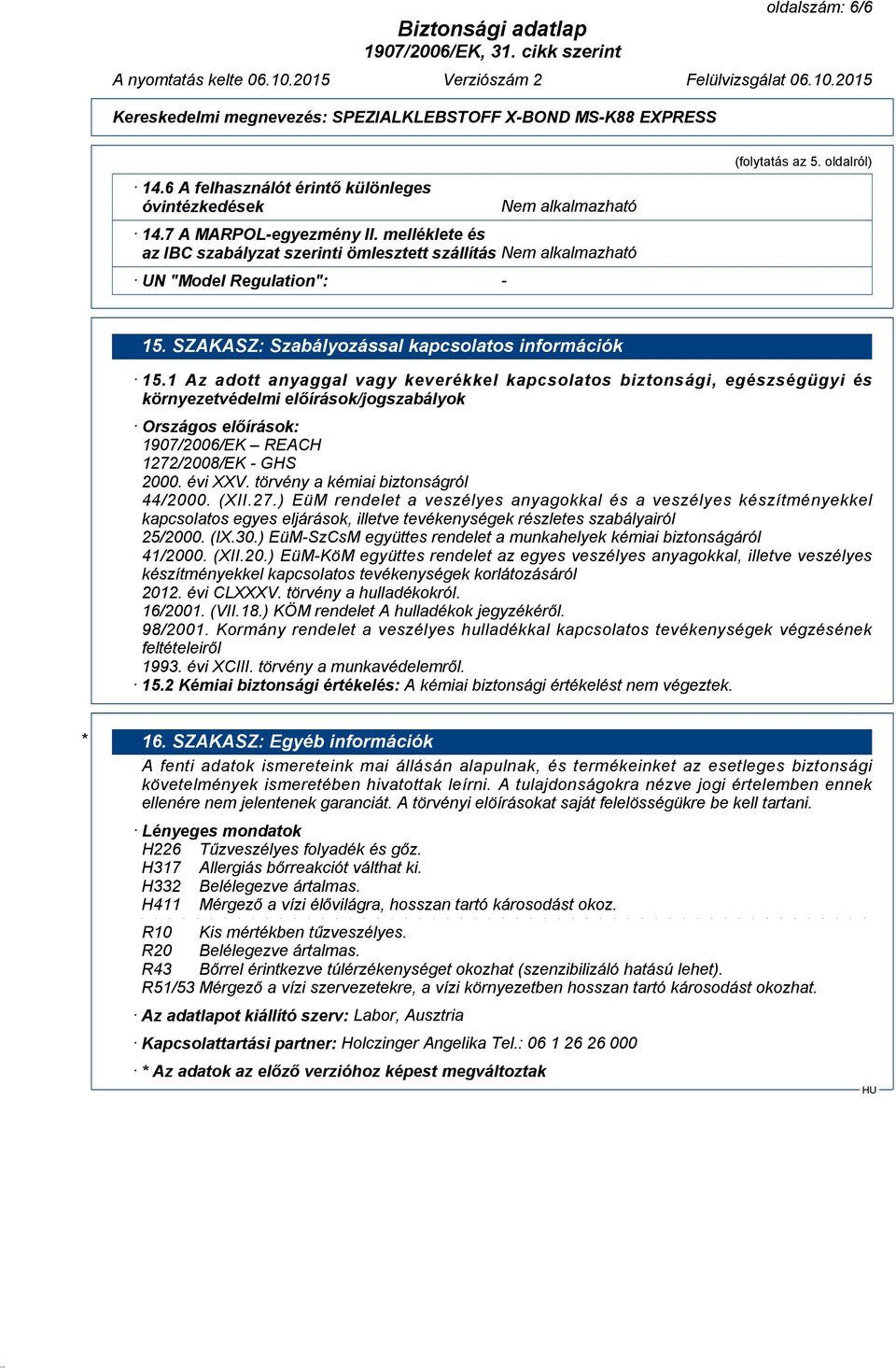 1 Az adott anyaggal vagy keverékkel kapcsolatos biztonsági, egészségügyi és környezetvédelmi előírások/jogszabályok Országos előírások: 1907/2006/EK REACH 1272/2008/EK - GHS 2000. évi XXV.