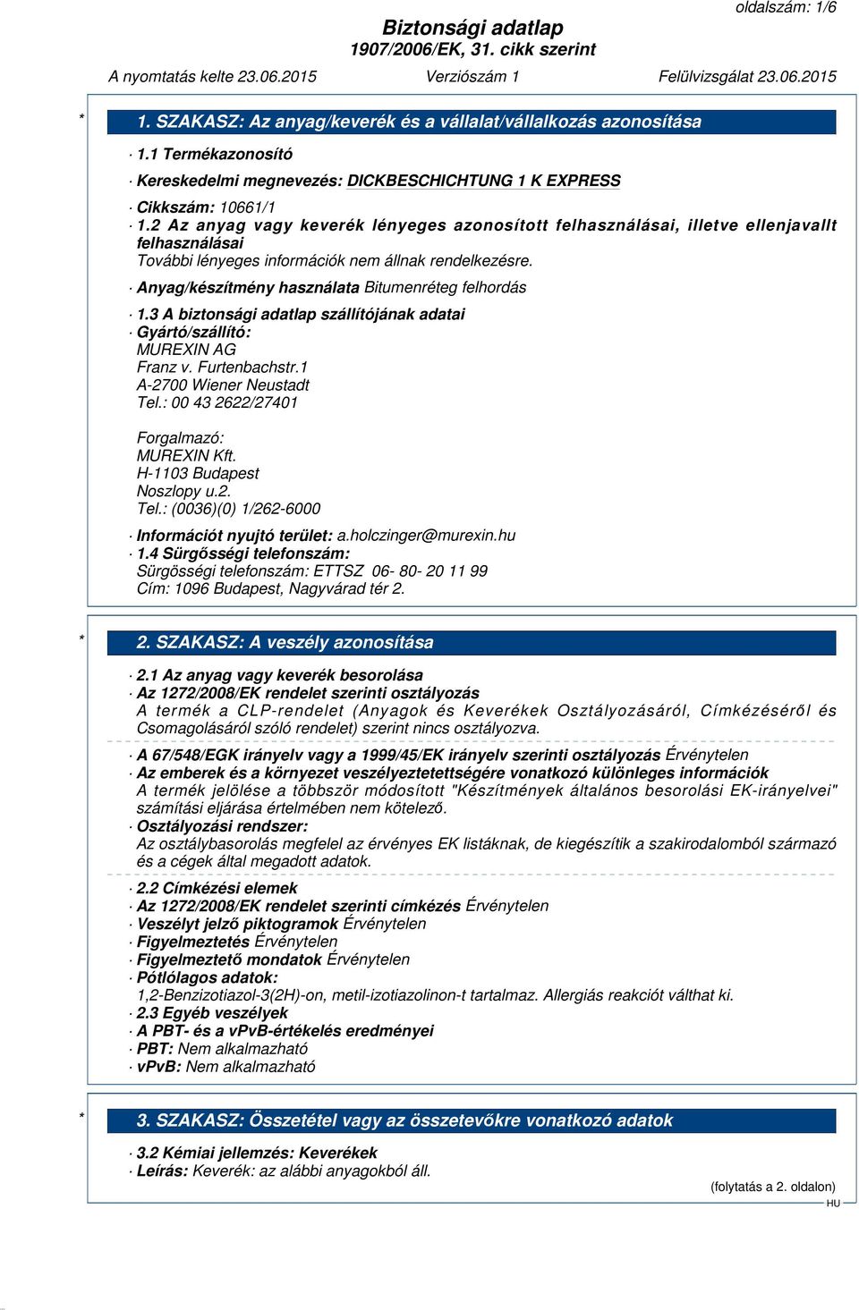 3 A biztonsági adatlap szállítójának adatai Gyártó/szállító: MUREXIN AG Franz v. Furtenbachstr.1 A-2700 Wiener Neustadt Tel.: 00 43 2622/27401 Forgalmazó: MUREXIN Kft. H-1103 Budapest Noszlopy u.2. Tel.: (0036)(0) 1/262-6000 Információt nyujtó terület: a.