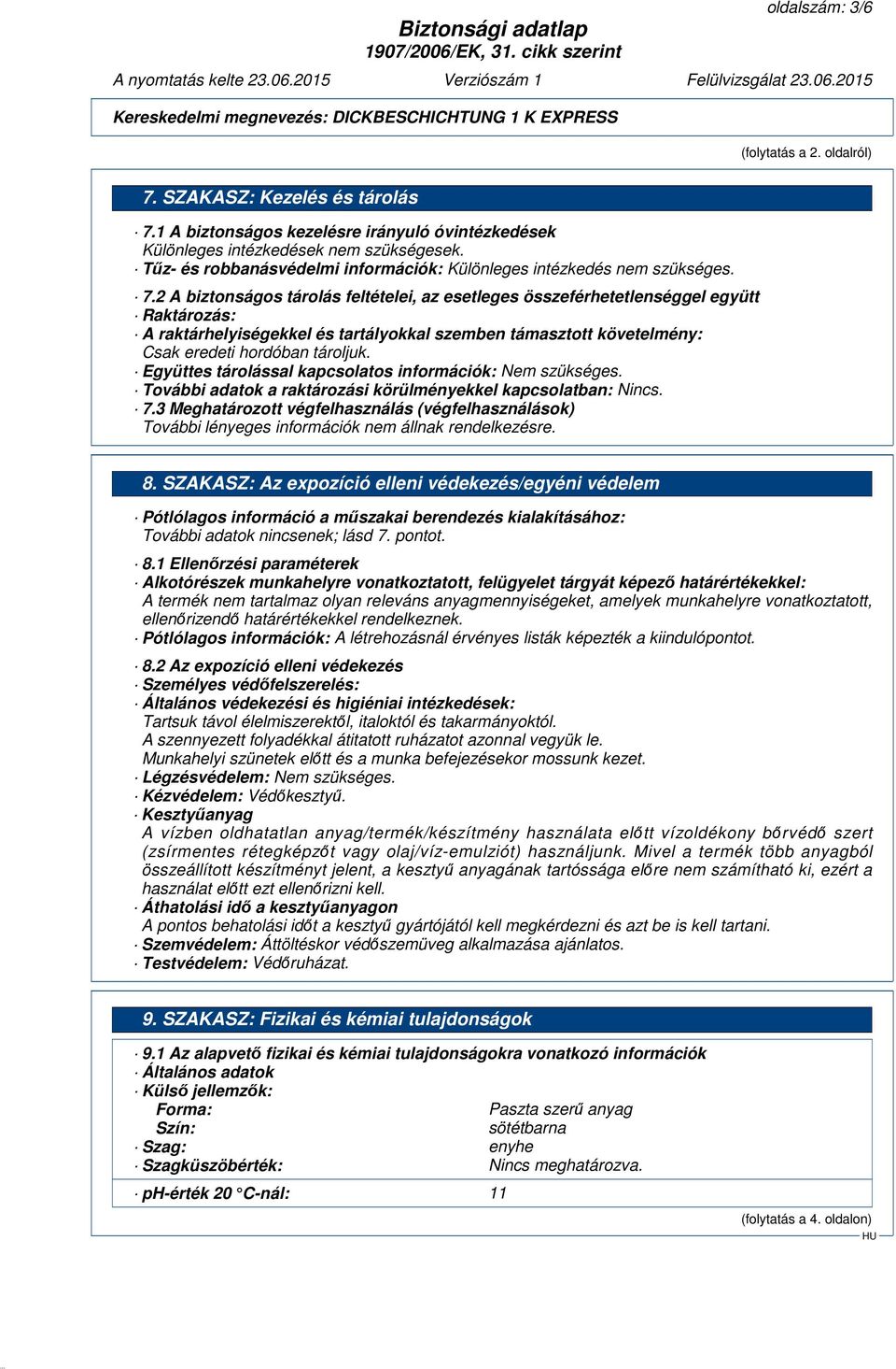 2 A biztonságos tárolás feltételei, az esetleges összeférhetetlenséggel együtt Raktározás: A raktárhelyiségekkel és tartályokkal szemben támasztott követelmény: Csak eredeti hordóban tároljuk.